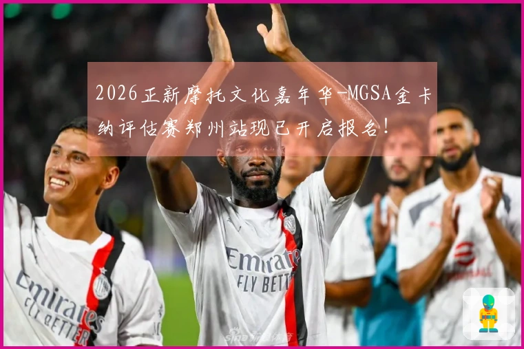 2026正新摩托文化嘉年华-MGSA金卡纳评估赛郑州站现已开启报名！