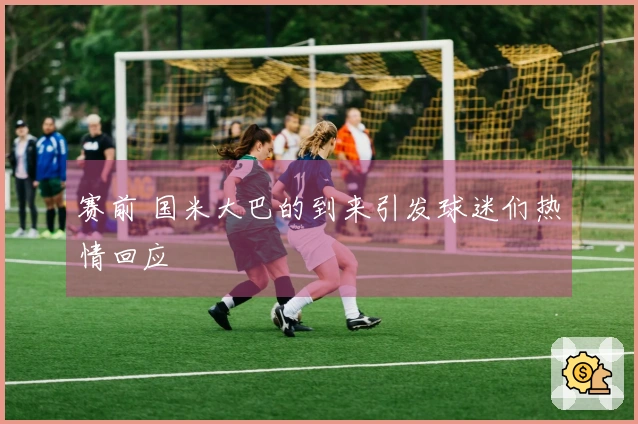 赛前 国米大巴的到来引发球迷们热情回应